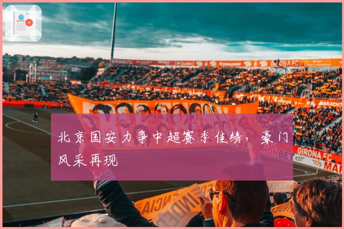 北京国安力争中超赛季佳绩，豪门风采再现