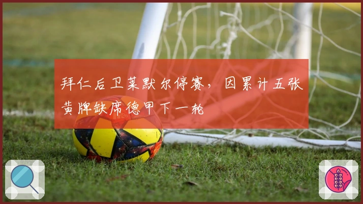 拜仁后卫莱默尔停赛，因累计五张黄牌缺席德甲下一轮